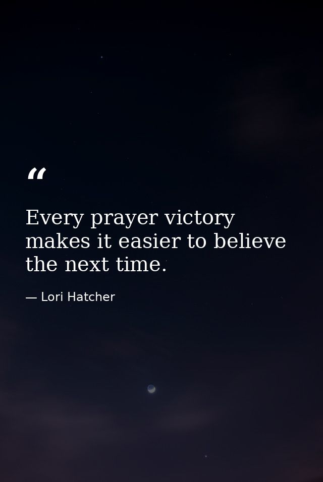 Every prayer victory makes it easier to believe the next time. — Lori Hatcher