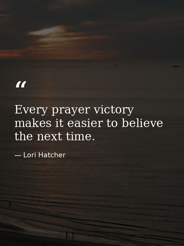 Every prayer victory makes it easier to believe the next time. — Lori Hatcher