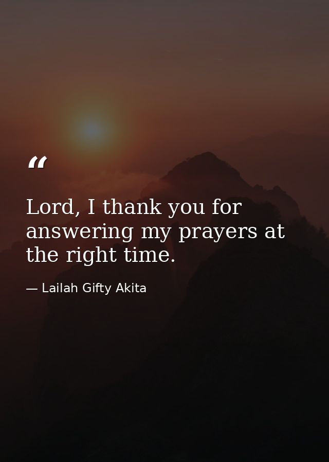 Lord, I thank you for answering my prayers at the right time. — Lailah Gifty Akita