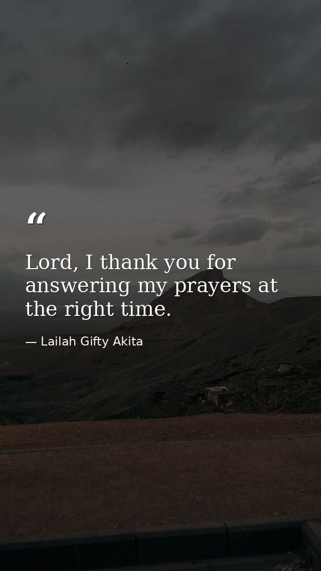 Lord, I thank you for answering my prayers at the right time. — Lailah Gifty Akita