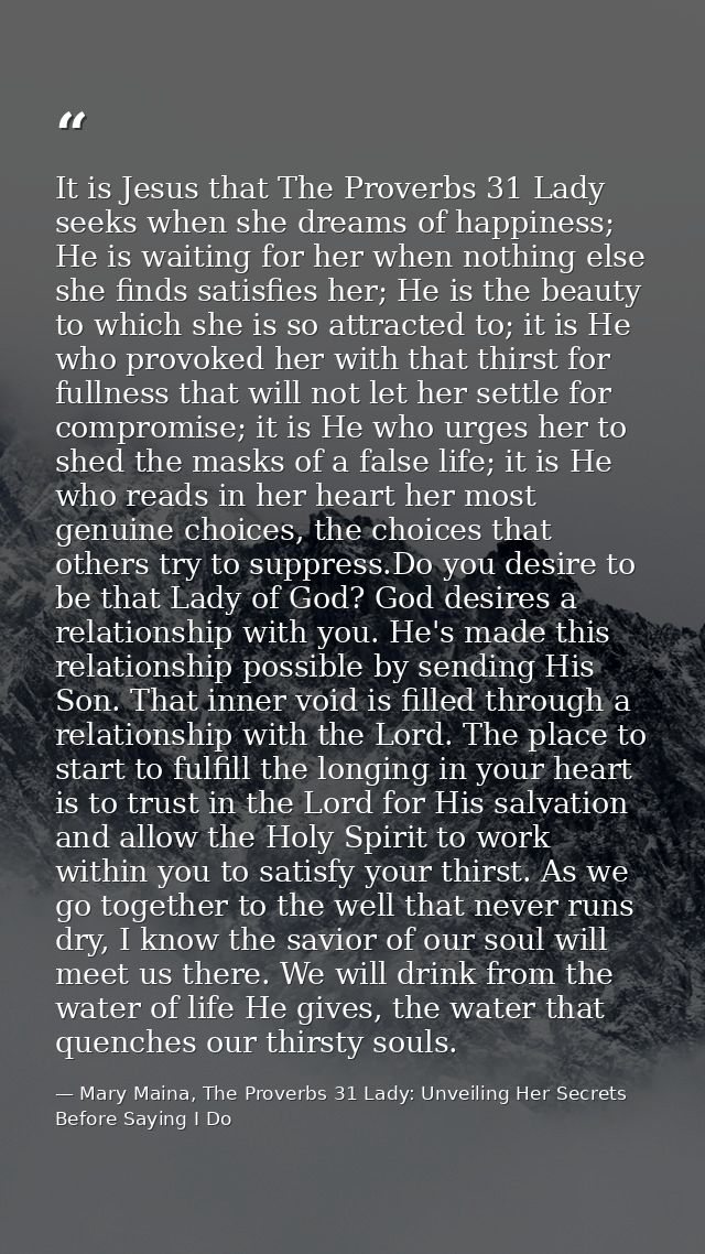 It is Jesus that The Proverbs 31 Lady seeks when she dreams of happiness; He is waiting for her when nothing else she fi — Mary Maina, The Proverbs 31 Lady: Unveiling Her Secrets Before Saying I Do