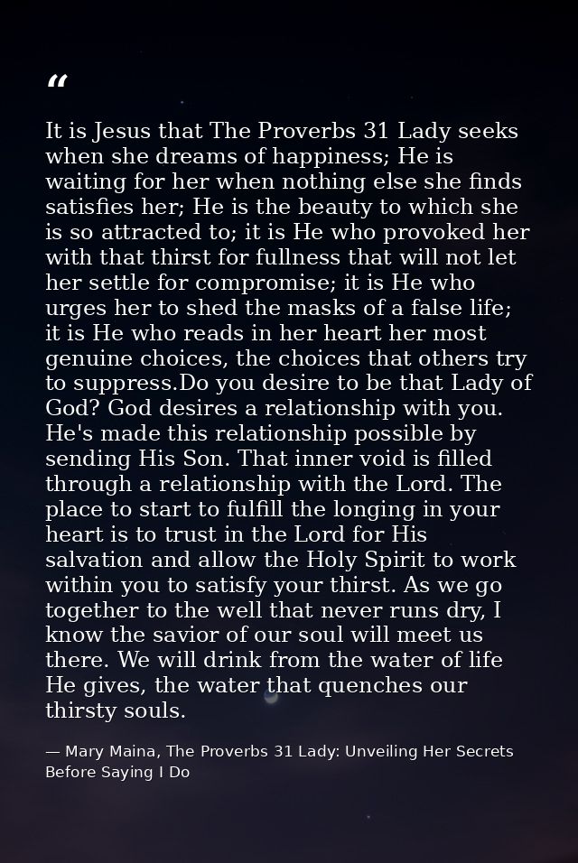 It is Jesus that The Proverbs 31 Lady seeks when she dreams of happiness; He is waiting for her when nothing else she fi — Mary Maina, The Proverbs 31 Lady: Unveiling Her Secrets Before Saying I Do