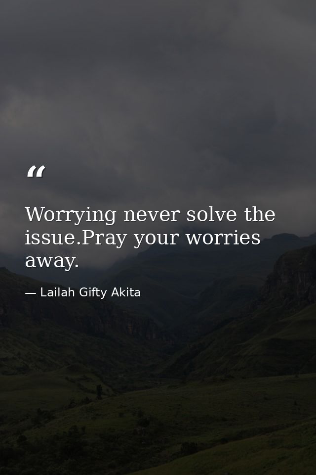 Worrying never solve the issue.Pray your worries away. — Lailah Gifty Akita