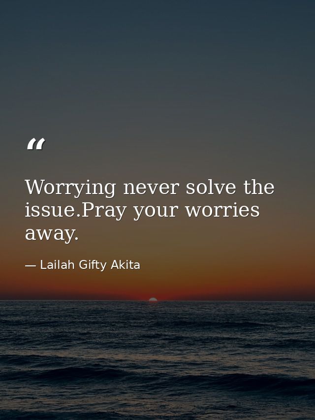 Worrying never solve the issue.Pray your worries away. — Lailah Gifty Akita