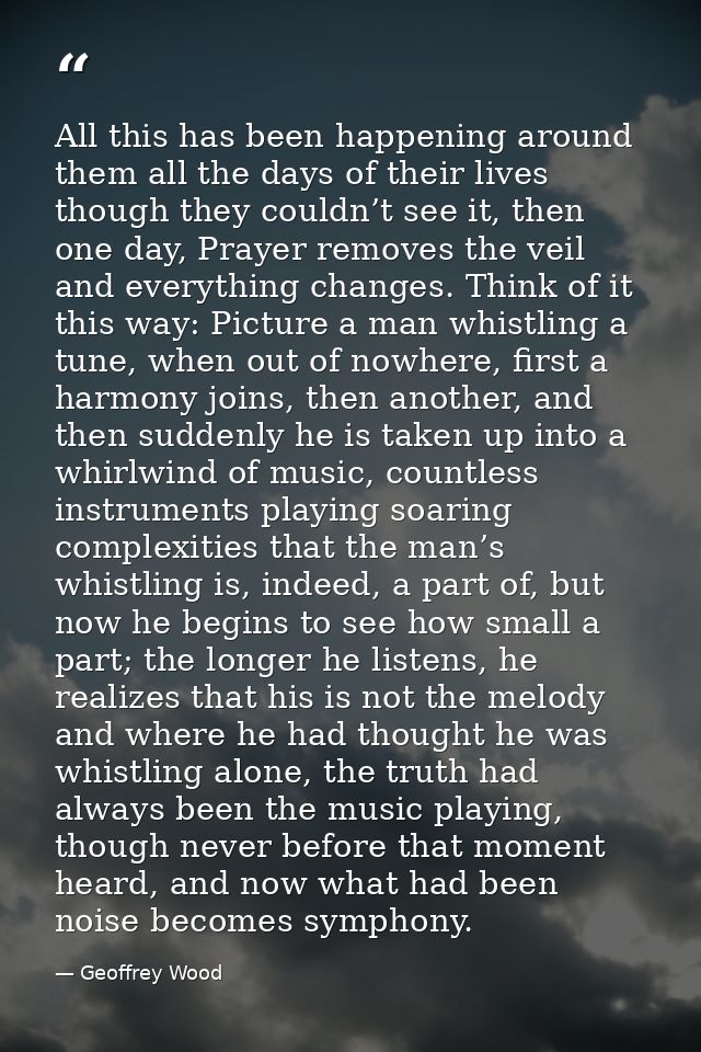 All this has been happening around them all the days of their lives though they couldn’t see it, then one day, Prayer re — Geoffrey Wood