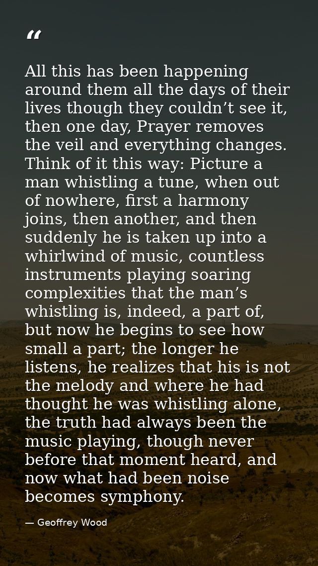 All this has been happening around them all the days of their lives though they couldn’t see it, then one day, Prayer re — Geoffrey Wood