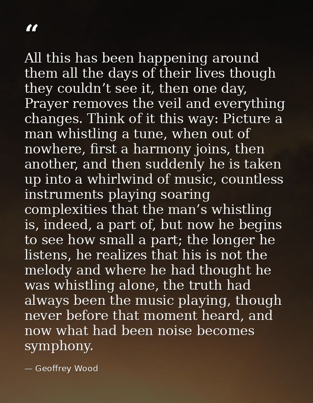All this has been happening around them all the days of their lives though they couldn’t see it, then one day, Prayer re — Geoffrey Wood