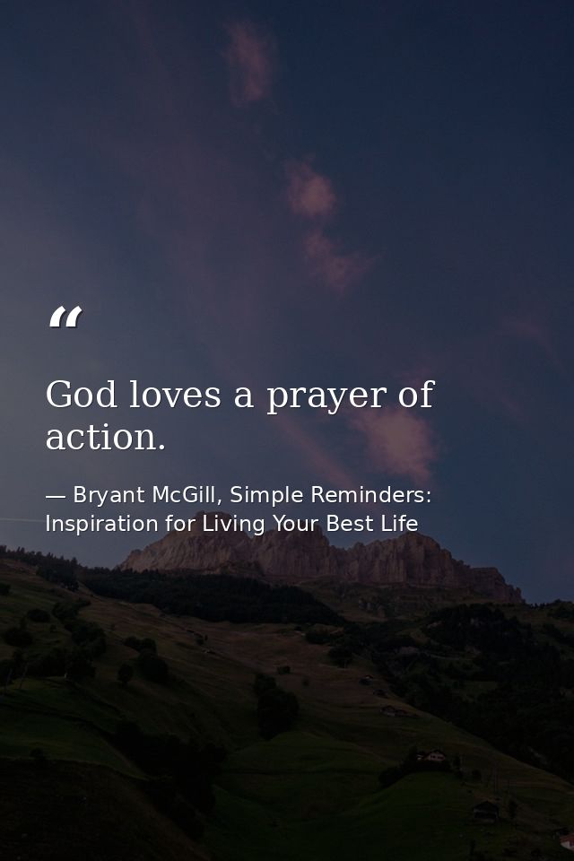 God loves a prayer of action. — Bryant McGill, Simple Reminders: Inspiration for Living Your Best Life
