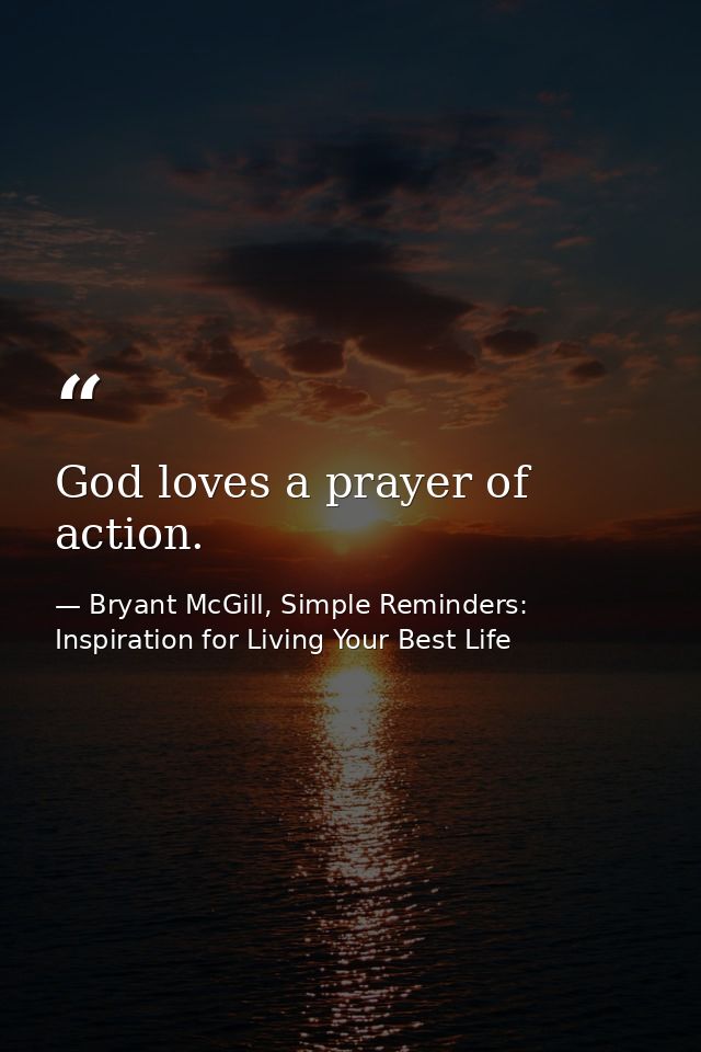 God loves a prayer of action. — Bryant McGill, Simple Reminders: Inspiration for Living Your Best Life