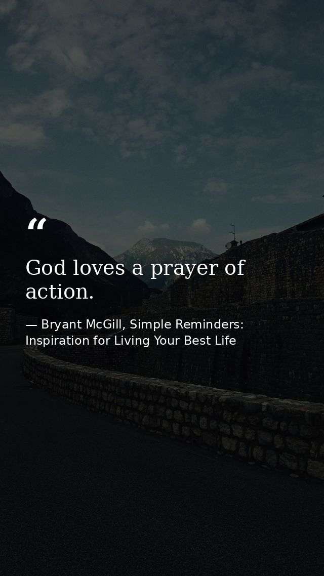 God loves a prayer of action. — Bryant McGill, Simple Reminders: Inspiration for Living Your Best Life