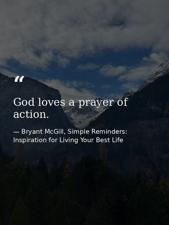 God loves a prayer of action. — Bryant McGill, Simple Reminders: Inspiration for Living Your Best Life