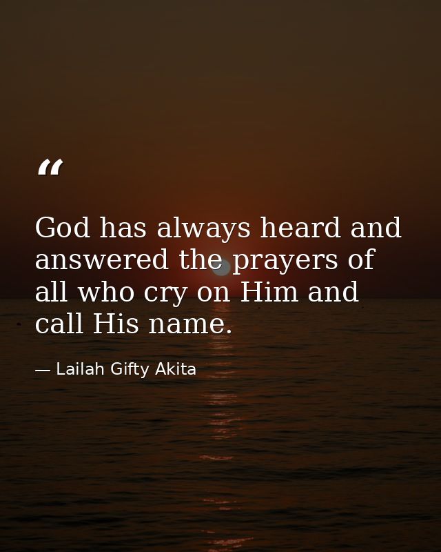 God has always heard and answered the prayers of all who cry on Him and call His name. — Lailah Gifty Akita