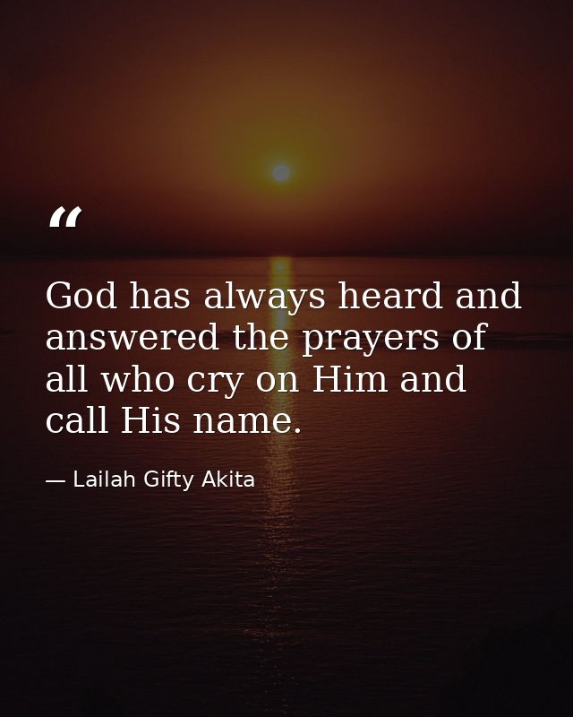 God has always heard and answered the prayers of all who cry on Him and call His name. — Lailah Gifty Akita