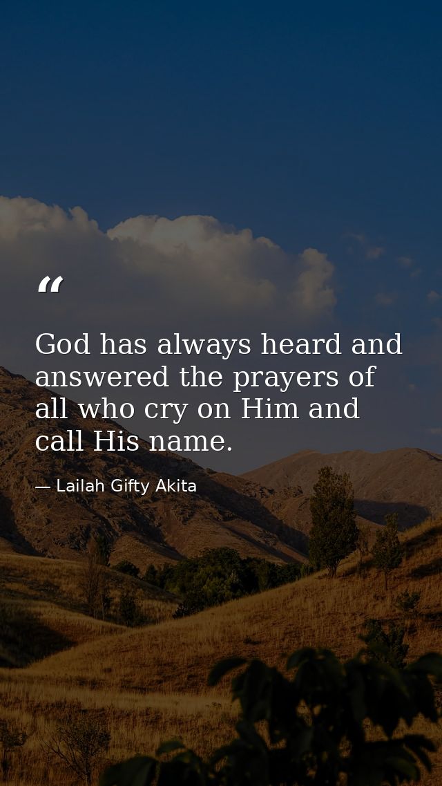 God has always heard and answered the prayers of all who cry on Him and call His name. — Lailah Gifty Akita