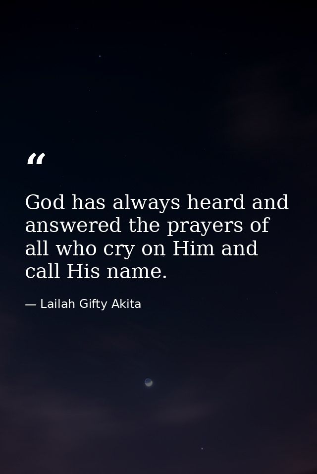 God has always heard and answered the prayers of all who cry on Him and call His name. — Lailah Gifty Akita