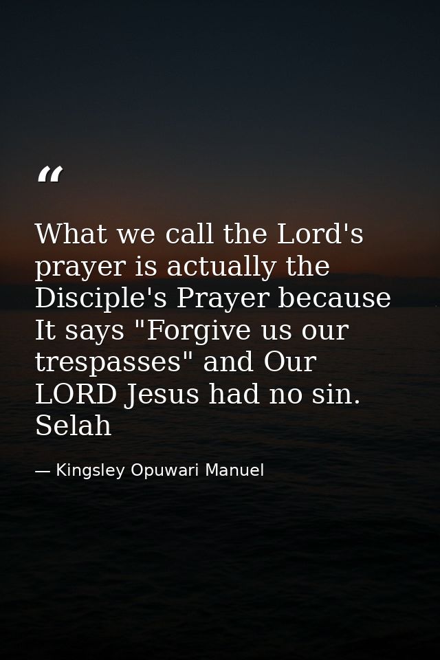 What we call the Lord's prayer is actually the Disciple's Prayer because It says "Forgive us our trespasses" and Our LOR — Kingsley Opuwari Manuel