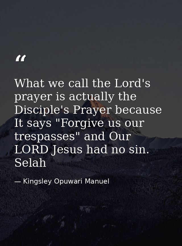 What we call the Lord's prayer is actually the Disciple's Prayer because It says "Forgive us our trespasses" and Our LOR — Kingsley Opuwari Manuel