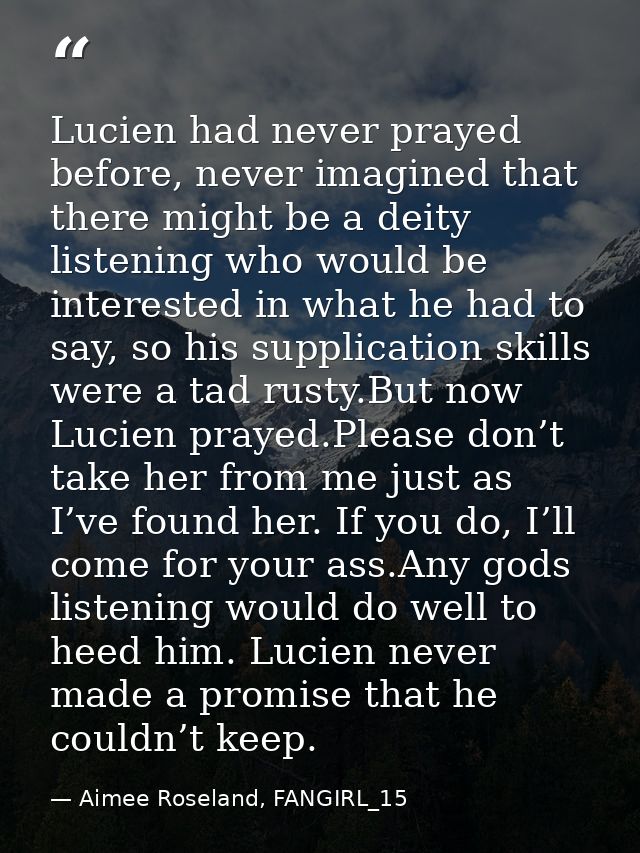 Lucien had never prayed before, never imagined that there might be a deity listening who would be interested in what he  — Aimee Roseland, FANGIRL_15