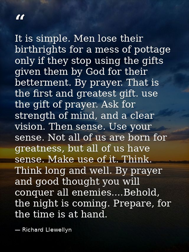 It is simple. Men lose their birthrights for a mess of pottage only if they stop using the gifts given them by God for t — Richard Llewellyn