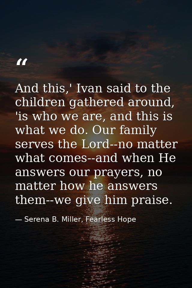 And this,' Ivan said to the children gathered around, 'is who we are, and this is what we do. Our family serves the Lord — Serena B. Miller, Fearless Hope