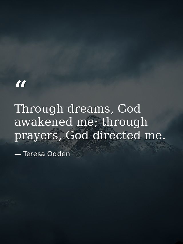 Through dreams, God awakened me; through prayers, God directed me. — Teresa Odden