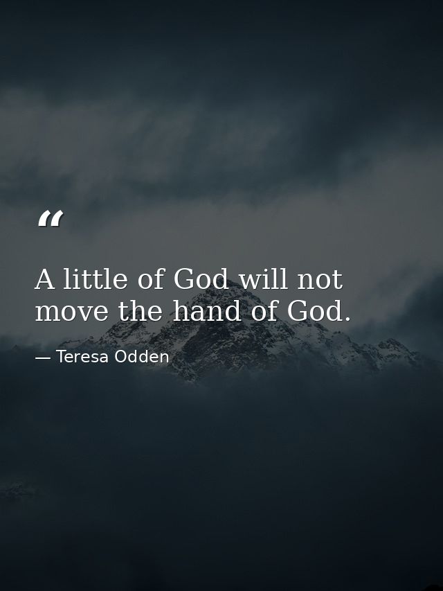 A little of God will not move the hand of God. — Teresa Odden