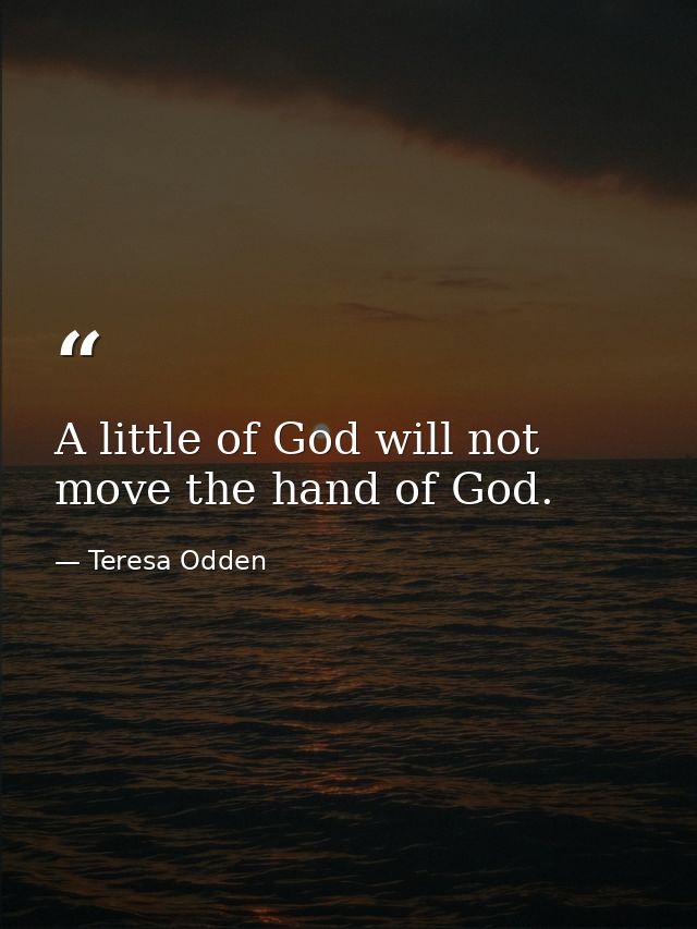 A little of God will not move the hand of God. — Teresa Odden