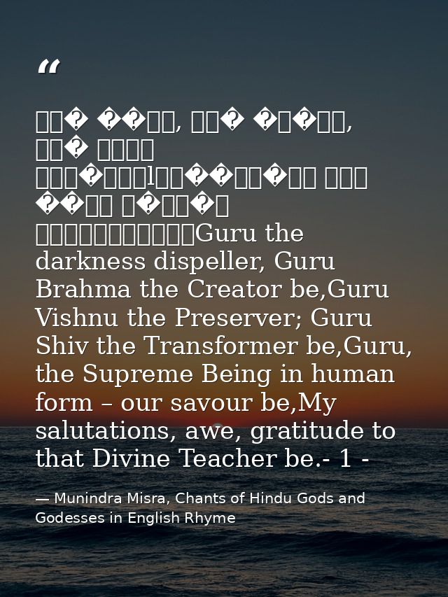 गु� ��मा, गु� �व�णु, गु� देवो महे�वरःlगु��सा�ाथ परम ��मा त�मै�ी गुरावेनामः॥Guru the darkness dispeller, Guru Brahma the  — Munindra Misra, Chants of Hindu Gods and Godesses in English Rhyme