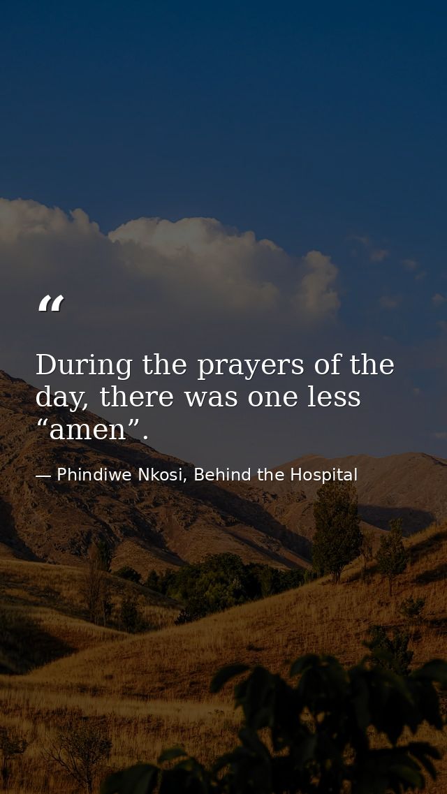 During the prayers of the day, there was one less “amen”. — Phindiwe Nkosi, Behind the Hospital