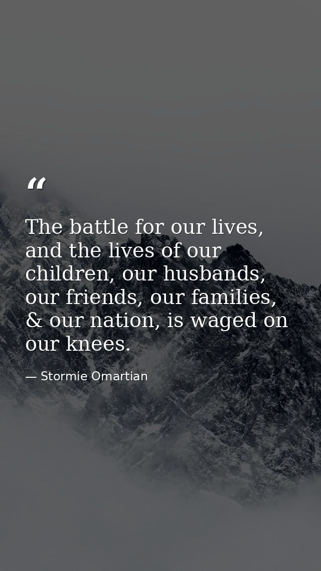 The battle for our lives, and the lives of our children, our husbands, our friends, our families, & our nation, is waged — Stormie Omartian
