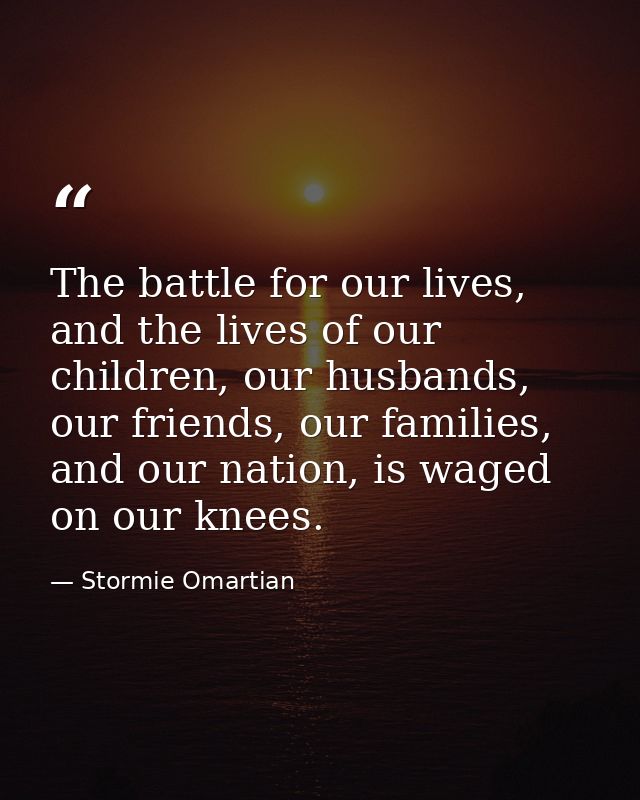 The battle for our lives, and the lives of our children, our husbands, our friends, our families, and our nation, is wag — Stormie Omartian