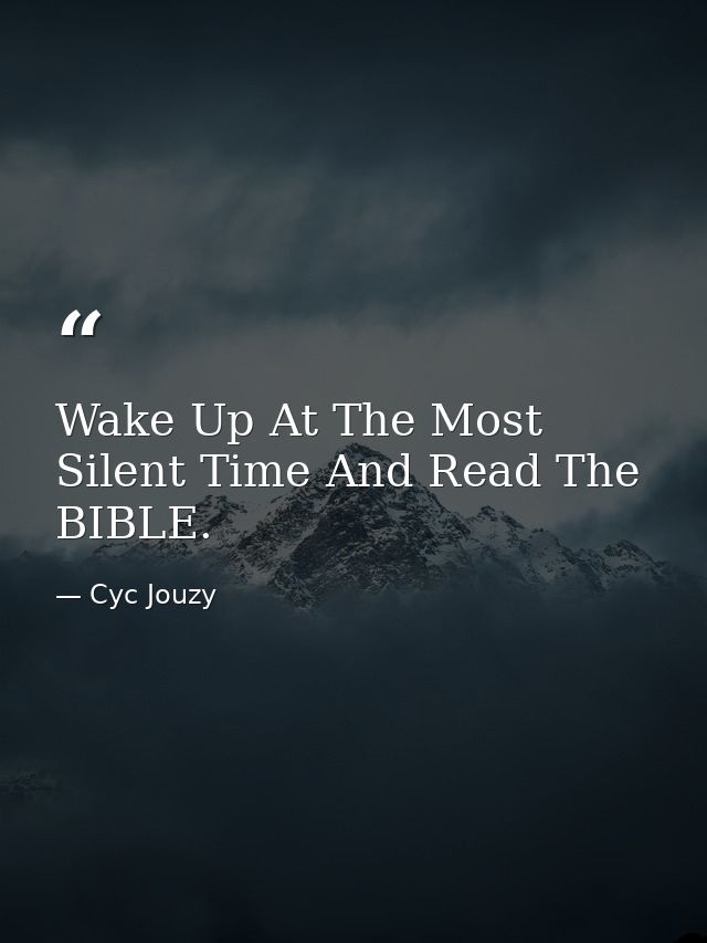 Wake Up At The Most Silent Time And Read The BIBLE. — Cyc Jouzy