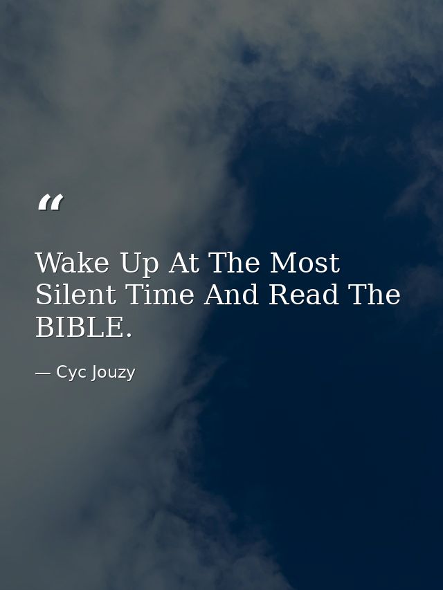 Wake Up At The Most Silent Time And Read The BIBLE. — Cyc Jouzy