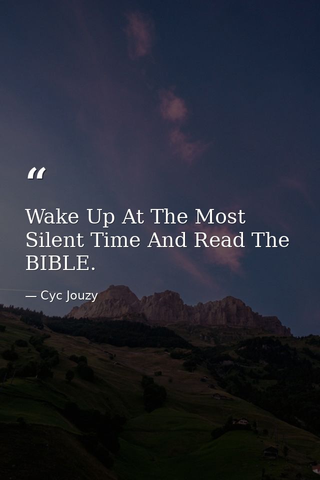 Wake Up At The Most Silent Time And Read The BIBLE. — Cyc Jouzy