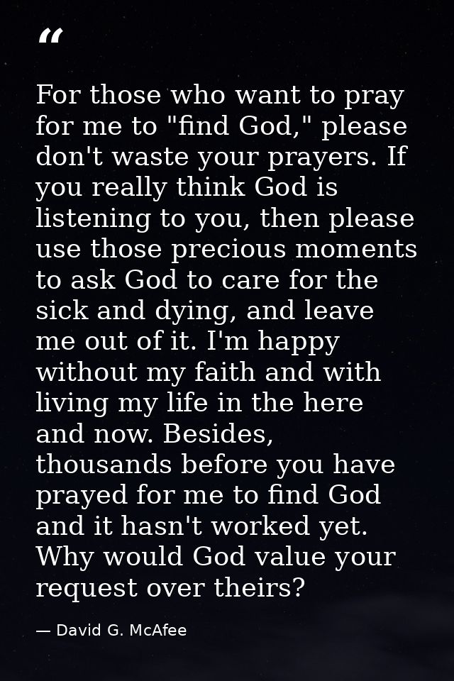 For those who want to pray for me to "find God," please don't waste your prayers. If you really think God is listening t — David G. McAfee