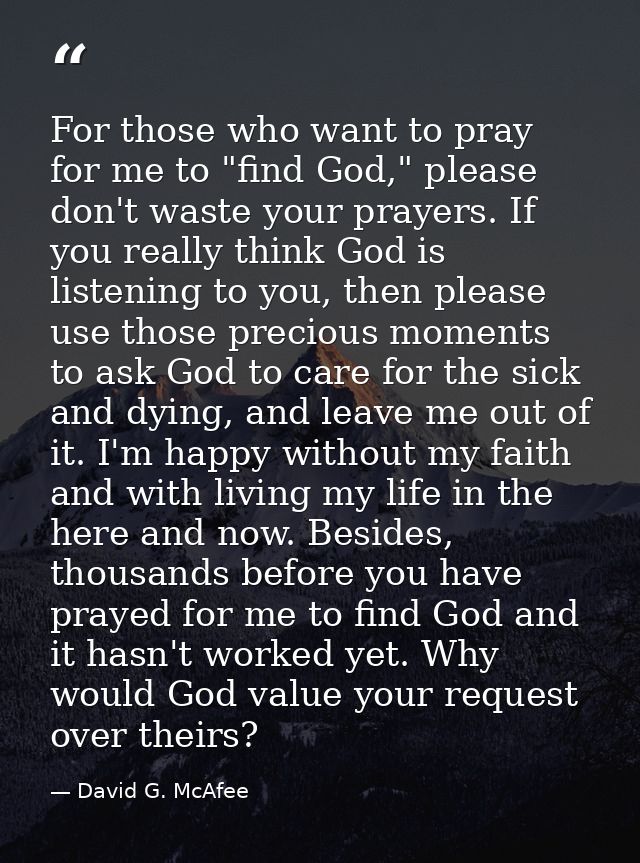 For those who want to pray for me to "find God," please don't waste your prayers. If you really think God is listening t — David G. McAfee