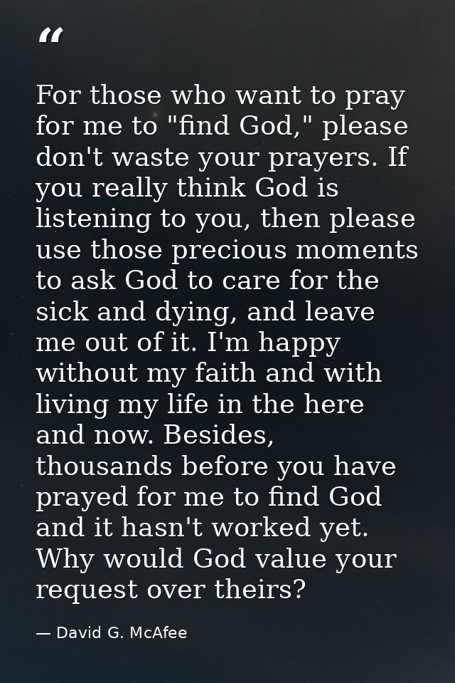 For those who want to pray for me to "find God," please don't waste your prayers. If you really think God is listening t — David G. McAfee