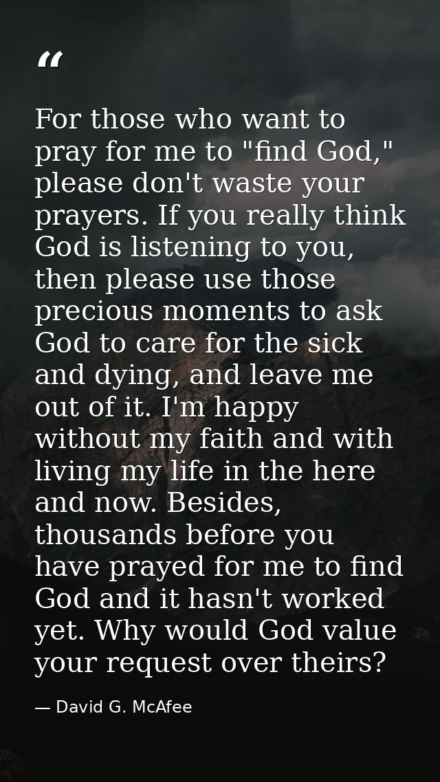 For those who want to pray for me to "find God," please don't waste your prayers. If you really think God is listening t — David G. McAfee