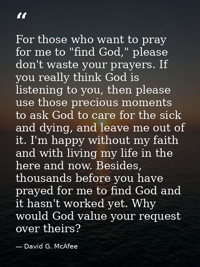 For those who want to pray for me to "find God," please don't waste your prayers. If you really think God is listening t — David G. McAfee