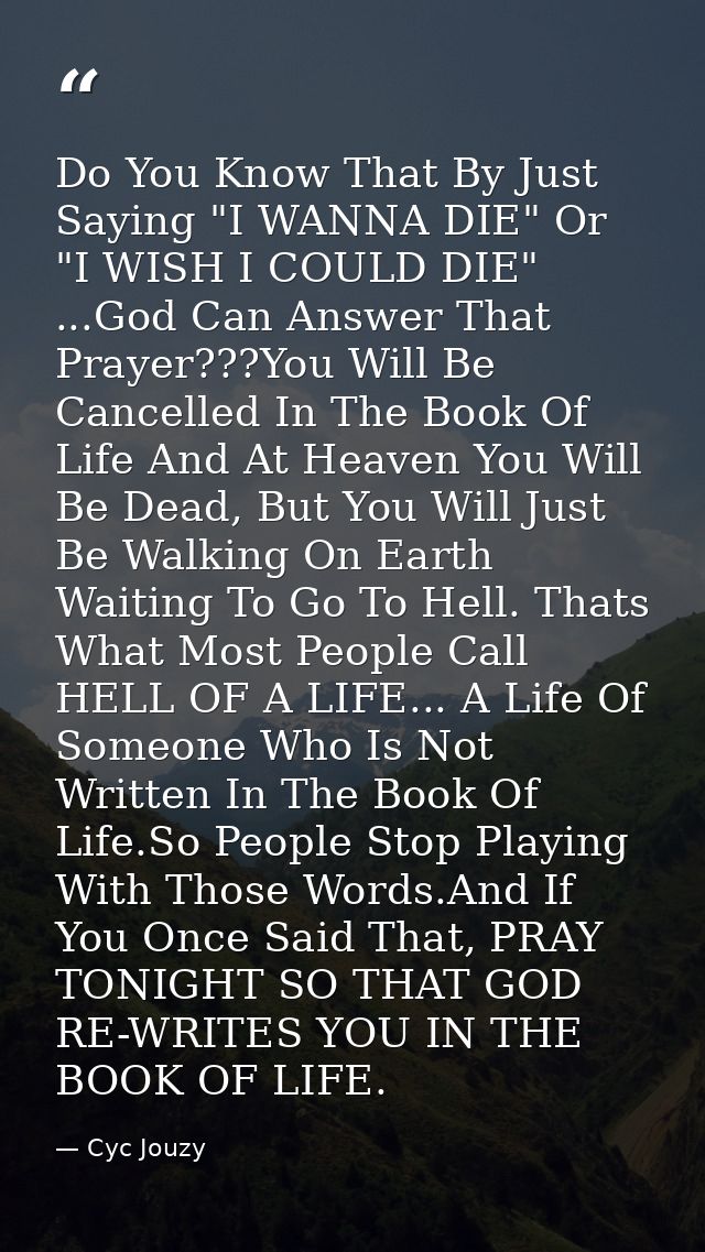 Do You Know That By Just Saying "I WANNA DIE" Or "I WISH I COULD DIE" ...God Can Answer That Prayer???You Will Be Cancel — Cyc Jouzy