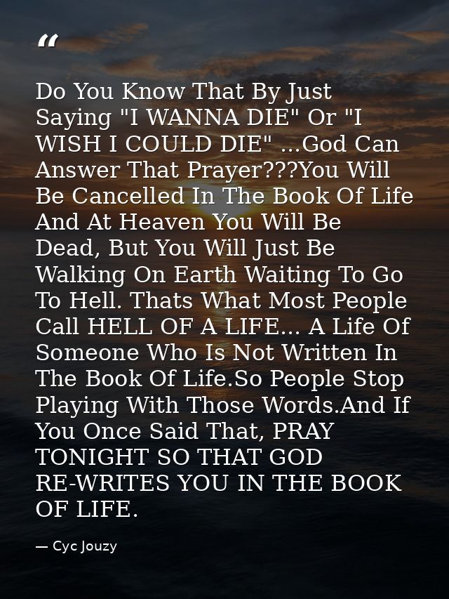 Do You Know That By Just Saying "I WANNA DIE" Or "I WISH I COULD DIE" ...God Can Answer That Prayer???You Will Be Cancel — Cyc Jouzy