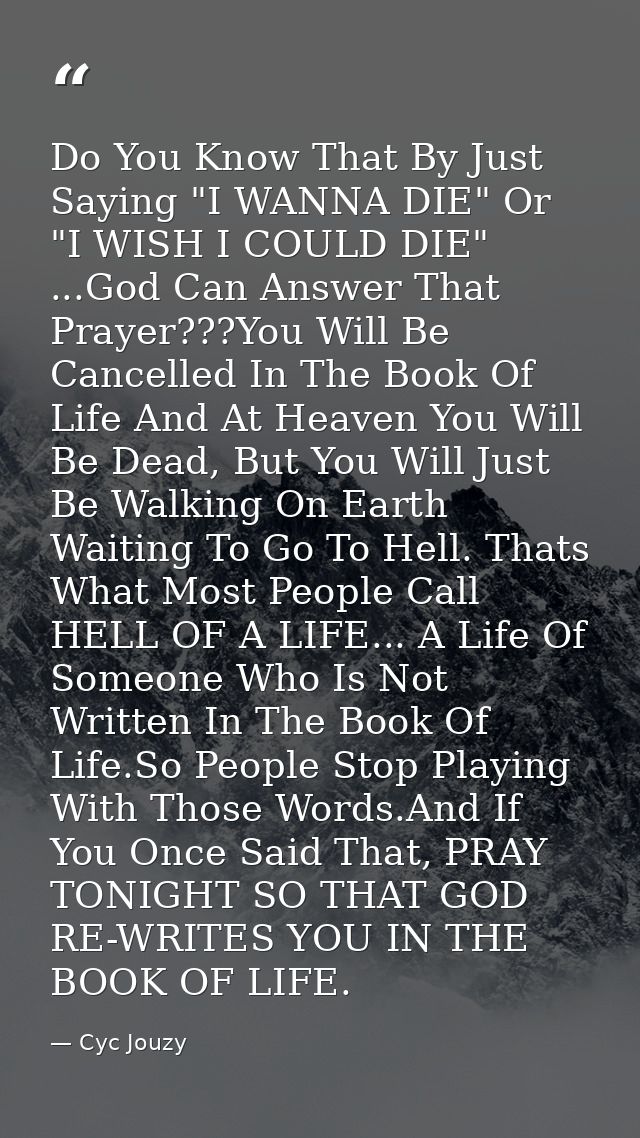 Do You Know That By Just Saying "I WANNA DIE" Or "I WISH I COULD DIE" ...God Can Answer That Prayer???You Will Be Cancel — Cyc Jouzy