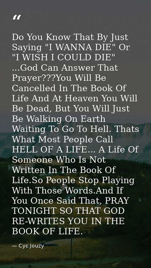 Do You Know That By Just Saying "I WANNA DIE" Or "I WISH I COULD DIE" ...God Can Answer That Prayer???You Will Be Cancel — Cyc Jouzy