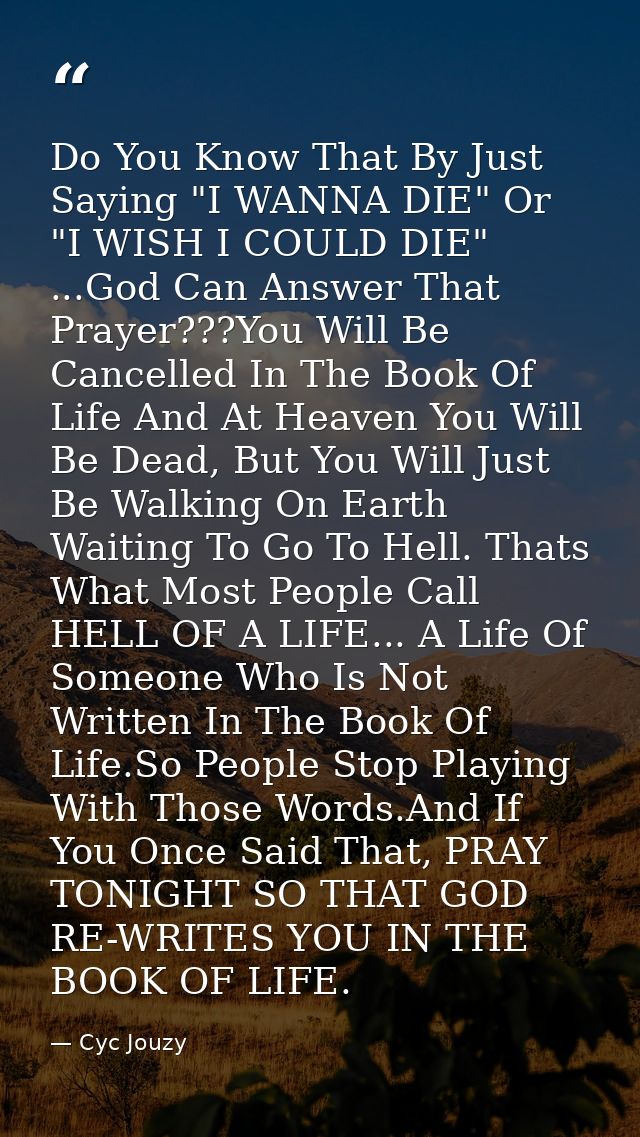 Do You Know That By Just Saying "I WANNA DIE" Or "I WISH I COULD DIE" ...God Can Answer That Prayer???You Will Be Cancel — Cyc Jouzy