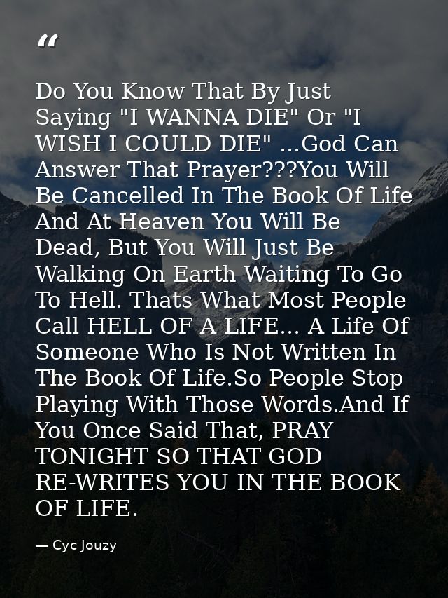 Do You Know That By Just Saying "I WANNA DIE" Or "I WISH I COULD DIE" ...God Can Answer That Prayer???You Will Be Cancel — Cyc Jouzy