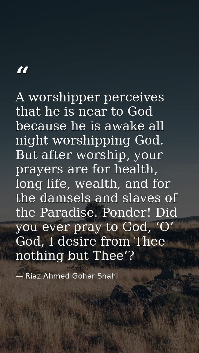 A worshipper perceives that he is near to God because he is awake all night worshipping God. But after worship, your pra — Riaz Ahmed Gohar Shahi