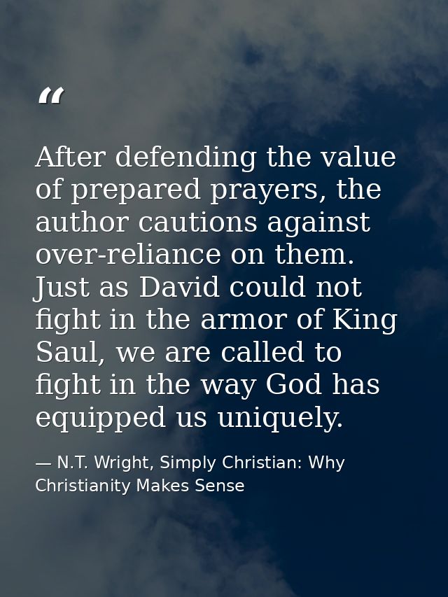 After defending the value of prepared prayers, the author cautions against over-reliance on them. Just as David could no — N.T. Wright, Simply Christian: Why Christianity Makes Sense