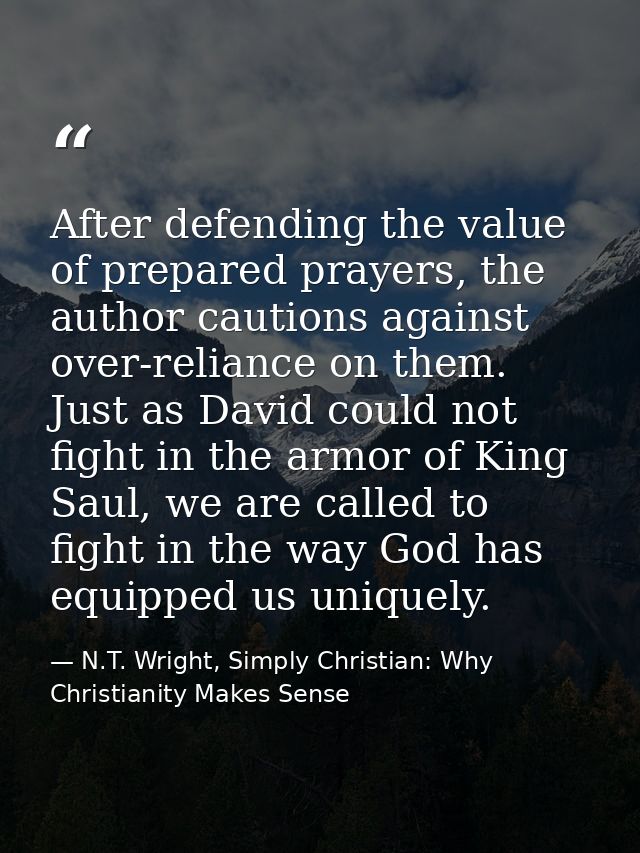 After defending the value of prepared prayers, the author cautions against over-reliance on them. Just as David could no — N.T. Wright, Simply Christian: Why Christianity Makes Sense