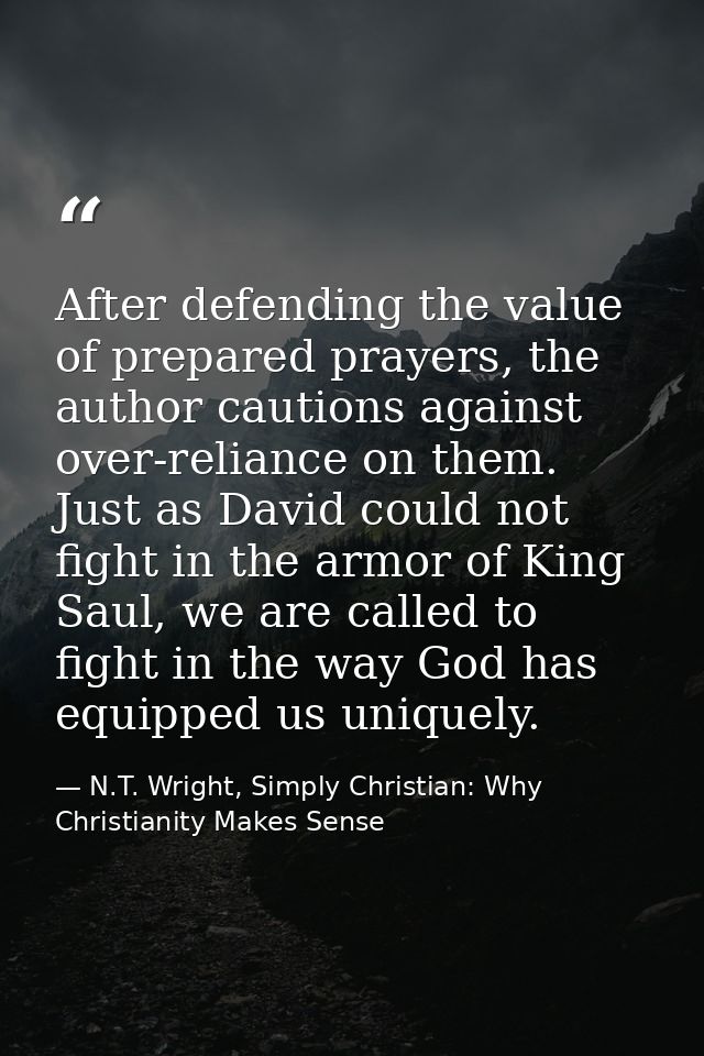 After defending the value of prepared prayers, the author cautions against over-reliance on them. Just as David could no — N.T. Wright, Simply Christian: Why Christianity Makes Sense