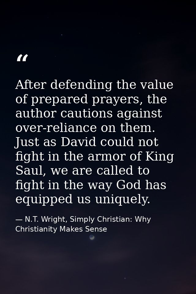 After defending the value of prepared prayers, the author cautions against over-reliance on them. Just as David could no — N.T. Wright, Simply Christian: Why Christianity Makes Sense